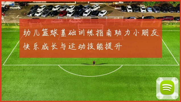 幼儿篮球基础训练指南助力小朋友快乐成长与运动技能提升